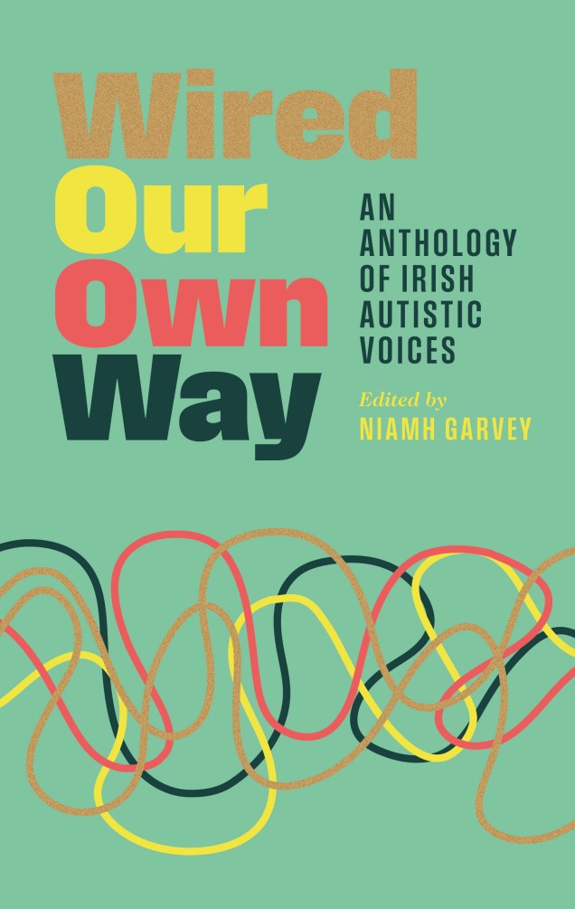 Wired Our Own Way. An Anthology of Irish Autistic Voices.